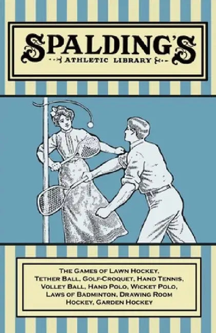 Spalding's Athletic Library - The Games of Lawn Hockey, Tether Ball, Golf-Croquet, Hand Tennis, Volley Ball, Hand Polo, Wicket Polo, Laws of Badminton by Anon