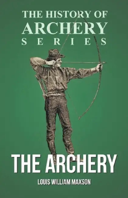 The Archery (History of Archery Series) by Louis William Maxson, Horace A. Ford