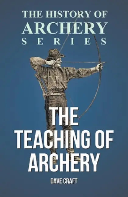 The Teaching of Archery (History of Archery Series) by Dave Craft, Horace A. Ford