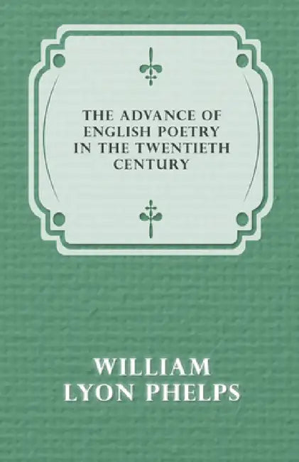 The Advance of English Poetry in the Twentieth Century (1918) by William Lyon Phelps