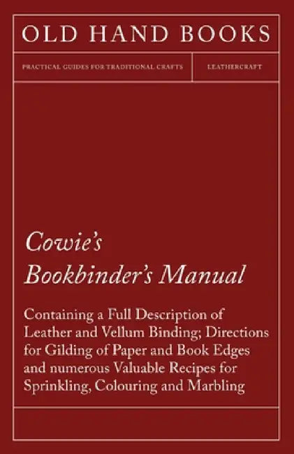 Cowie's Bookbinder's Manual - Containing a Full Description of Leather and Vellum Binding; Directions for Gilding of Paper and Book Edges and numerous by Anon