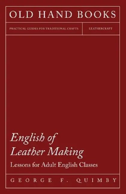 English of Leather Making - Lessons for Adult English Classes by George F. Quimby