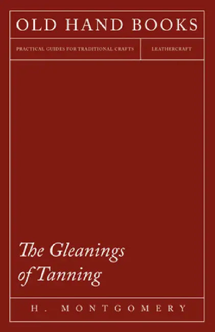 The Gleanings of Tanning by H. Montgomery
