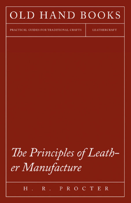 The Principles of Leather Manufacture by H. R. Procter