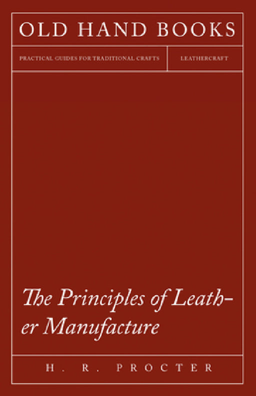 The Principles of Leather Manufacture by H. R. Procter