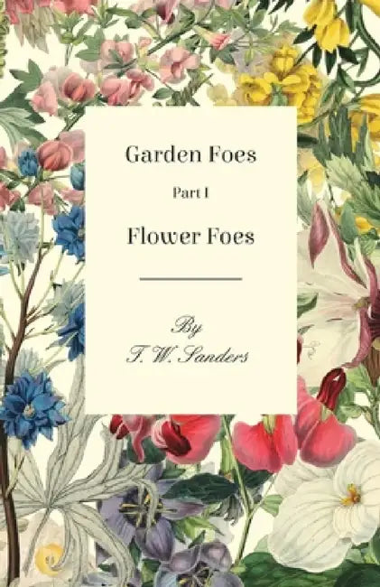 Garden Foes - Part I - Flower Foes by T. W. Sanders