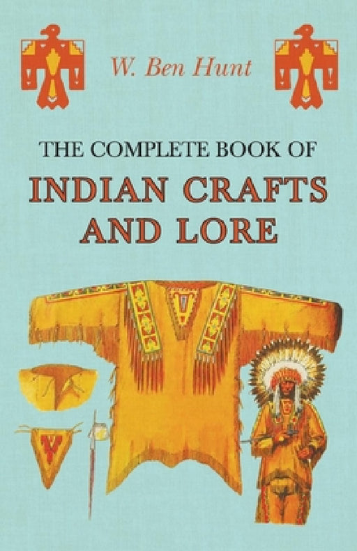 The Complete Book of Indian Crafts and Lore by W. Ben Hunt