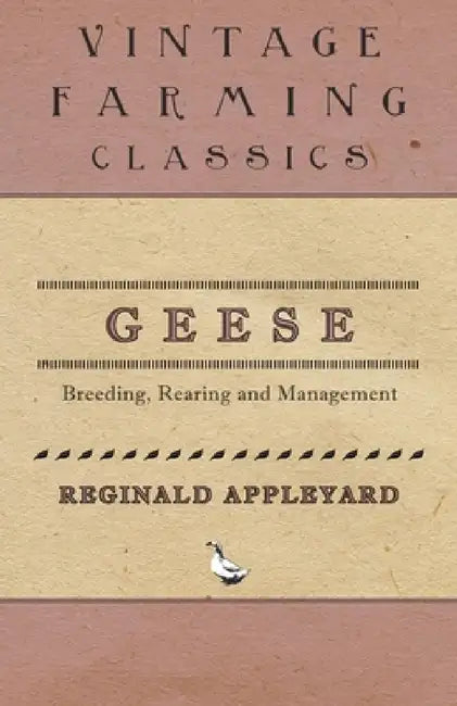 Geese - Breeding, Rearing and Management by Reginald Appleyard