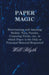 Paper Magic - Entertaining and Amusing Models, Toys, Puzzles, Conjuring Tricks, Etc., in Which Paper Is the Only or Principal Material Required by Will Blyth