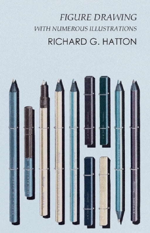 Figure Drawing - With Numerous Illustrations by Richard G. Hatton