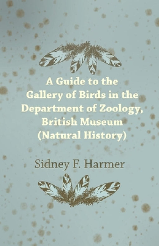 Guide to the Gallery of Birds in the Department of Zoology, British Museum (Natural History). by Sidney F. Harmer