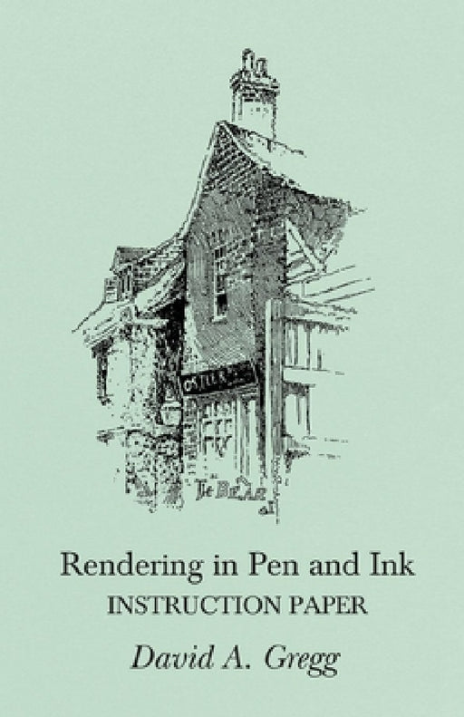 Rendering in Pen and Ink - Instruction Paper by David a. Gregg