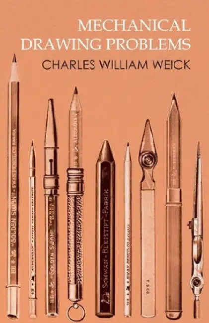 Mechanical Drawing Problems by Charles William Weick