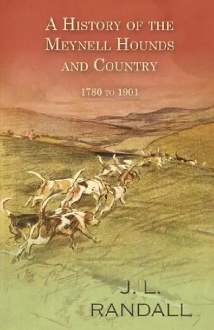 A History of the Meynell Hounds and Country - 1780 to 1901 by J. L. Randall