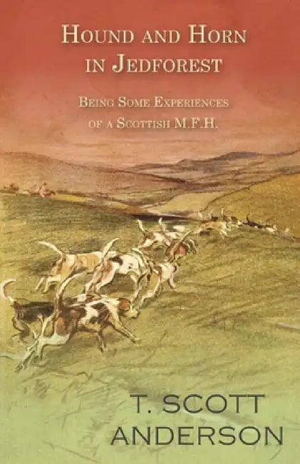 Hound and Horn in Jedforest - Being Some Experiences of a Scottish M.F.H. by T. Scott Anderson