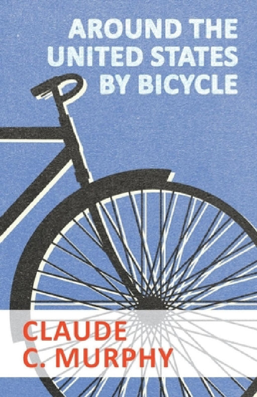 Around the United States by Bicycle by Claude C. Murphy