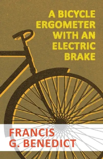 A Bicycle Ergometer with an Electric Brake by Francis G. Benedict