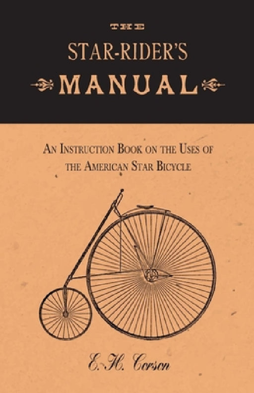 The Star-Rider's Manual - An Instruction Book on the Uses of the American Star Bicycle by E. H. Corson