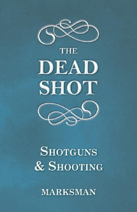 The Dead Shot - Shotguns and Shooting by Marksman