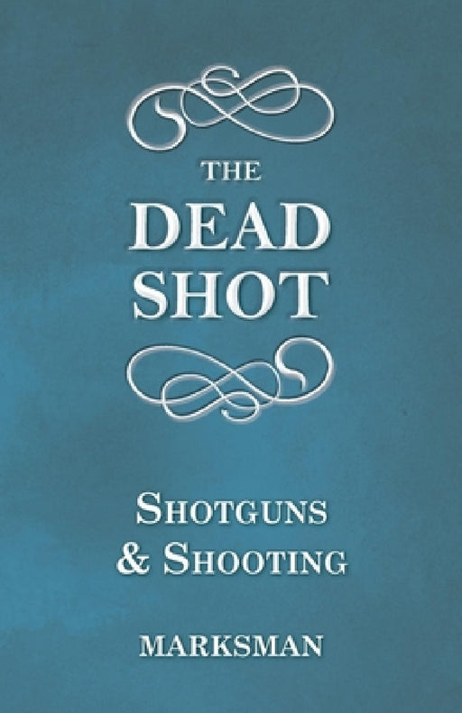 The Dead Shot - Shotguns and Shooting by Marksman