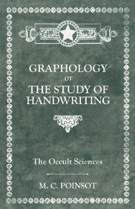 The Occult Sciences - Graphology or the Study of Handwriting by M. C. Poinsot