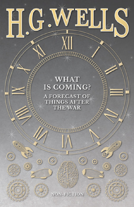 What Is Coming? a Forecast of Things After the War by H. G. Wells