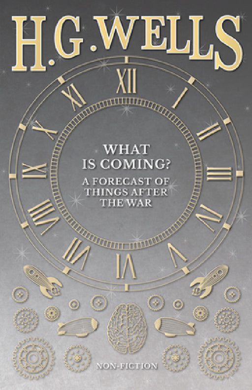 What Is Coming? a Forecast of Things After the War by H. G. Wells