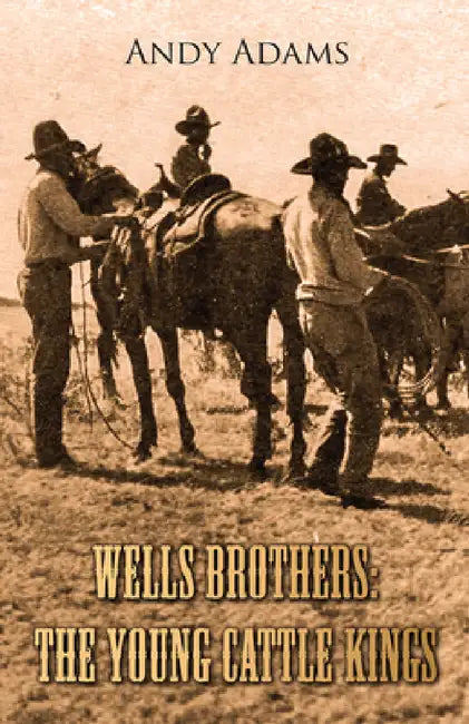 Wells Brothers: The Young Cattle Kings by Andy Adams