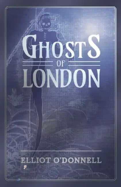 Ghosts of London by Elliot O'Donnell