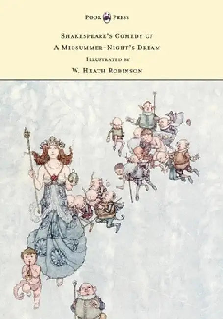 Shakespeare's Comedy of a Midsummer-Night's Dream - Illustrated by W. Heath Robinson by William Shakespeare