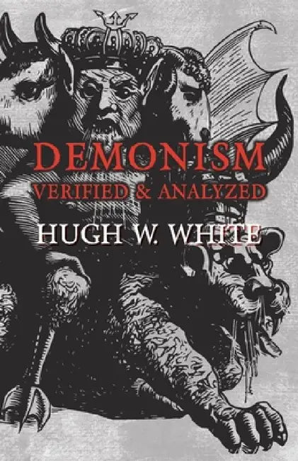 Demonism Verified and Analyzed by Hugh W. White