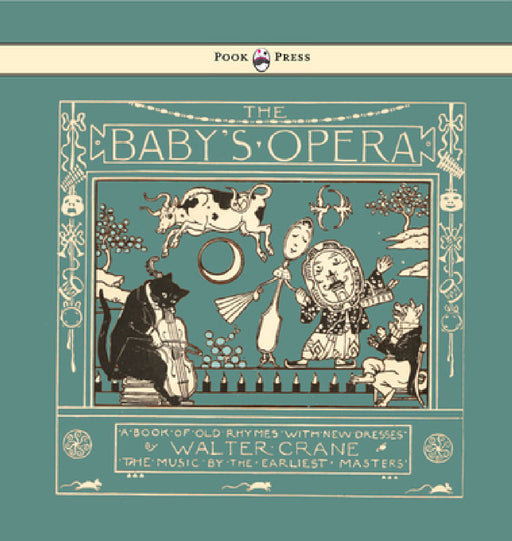 The Baby's Opera - A Book of Old Rhymes with New Dresses - Illustrated by Walter Crane by Walter Crane, Walter Crane