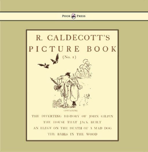 R. Caldecott's Picture Book - No. 1 - Containing the Diverting History of John Gilpin, the House That Jack Built, an Elegy on the Death of a Mad Dog, by Randolph Caldecott, Randolph Caldecott