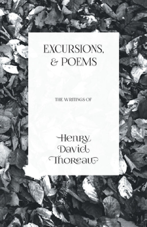 Excursions, and Poems: The Writings of Henry David Thoreau by Henry David Thoreau