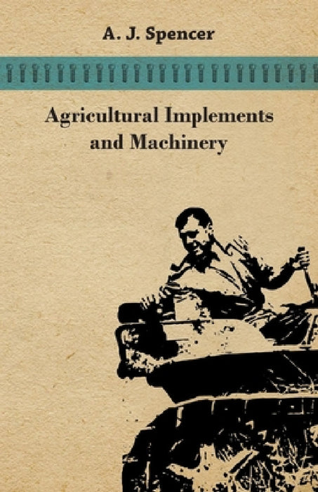 Agricultural Implements and Machinery by A. J. Spencer