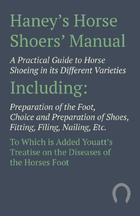 Haney's Horse Shoers' Manual - A Practical Guide to Horse Shoeing in Its Different Varieties: Including Preparation of the Foot, Choice and Preparatio by Anon