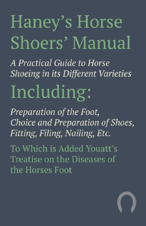 Haney's Horse Shoers' Manual - A Practical Guide to Horse Shoeing in Its Different Varieties: Including Preparation of the Foot, Choice and Preparatio by Anon