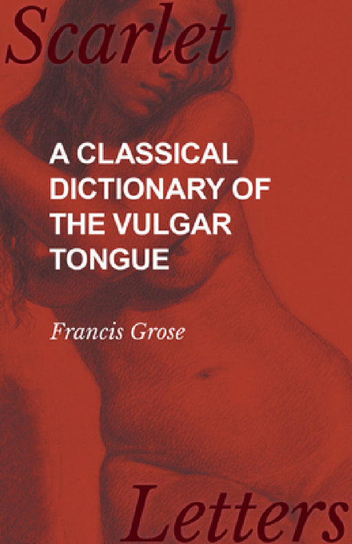 A Classical Dictionary of the Vulgar Tongue by Francis Grose