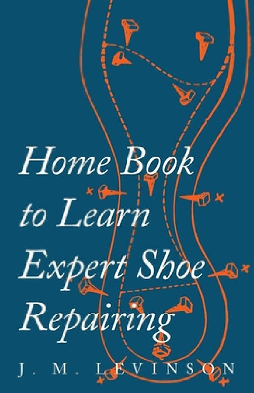 Home Book to Learn Expert Shoe Repairing by J. M. Levinson