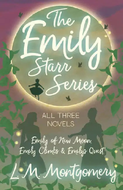 The Emily Starr Series; All Three Novels: Emily of New Moon, Emily Climbs and Emily's Quest by Montgomery, L. M.
