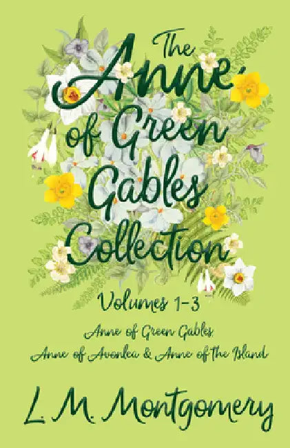The Anne of Green Gables Collection: Volumes 1-3 (Anne of Green Gables, Anne of Avonlea and Anne of the Island) by Montgomery, L. M.