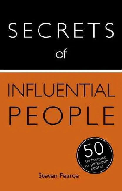 Secrets of Influential People: 50 Techniques to Persuade People by Steven Pearce