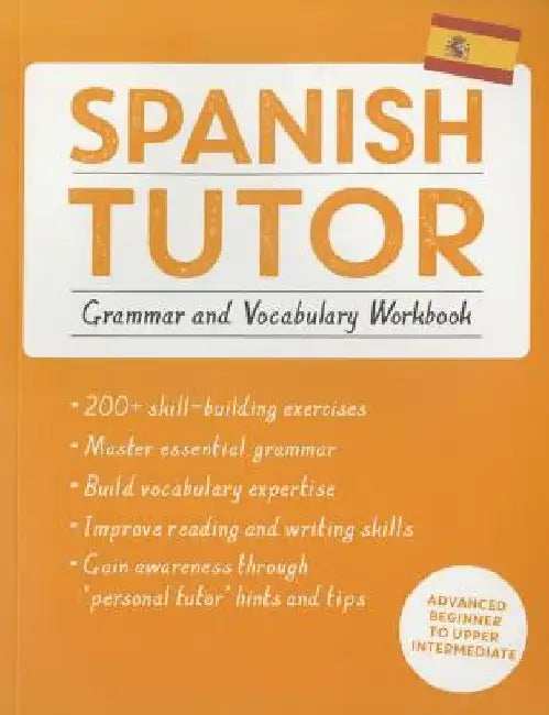 Spanish Tutor: Grammar and Vocabulary Workbook (Learn Spanish with Teach Yourself): Advanced Beginner to Upper Intermediate Course by Juan Kattan-Ibarra