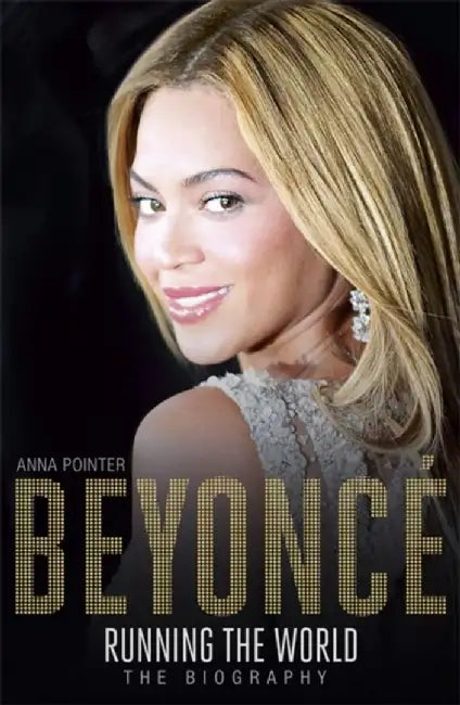 Beyonce Running the World: The Biography by Anna Pointer