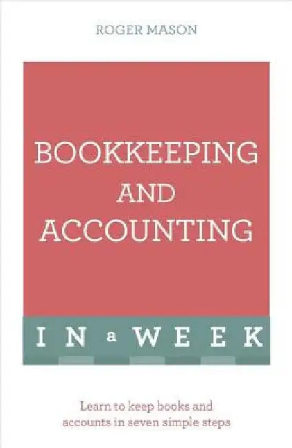 Bookkeeping and Accounting in a Week: Teach Yourself by Roger Mason
