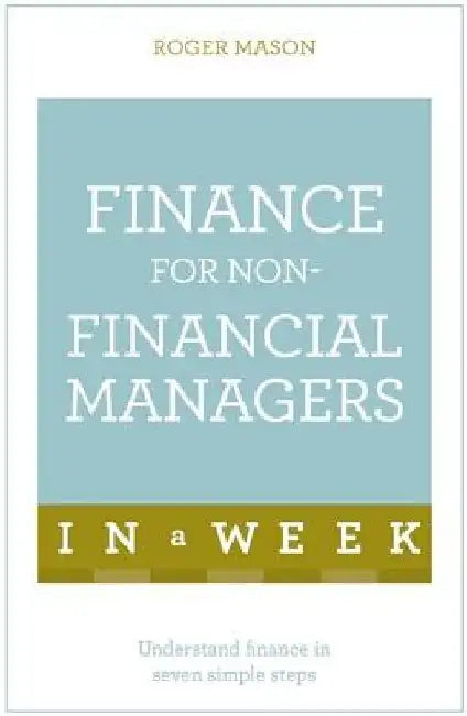 Finance for Non-Financial Managers in a Week by Roger Mason