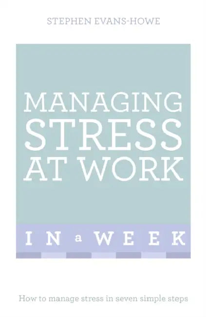 Managing Stress at Work in a Week by Stephen Evans-Howe