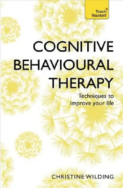 Cognitive Behavioural Therapy (CBT): Teach Yourself by Christine Wilding