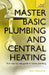 Master Basic Plumbing and Central Heating by Roy Treloar
