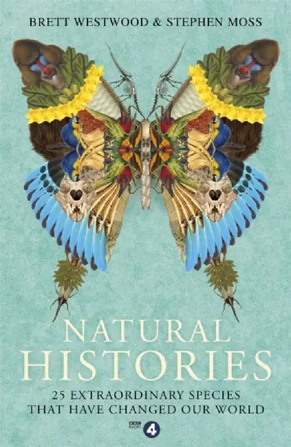 Natural Histories: 25 Extraordinary Species That Have Changed Our World by Brett Westwood